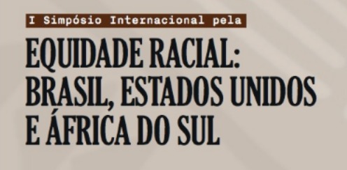 I Simpósio Internacional pela Equidade Racial: Brasil, Estados Unidos e África do Sul